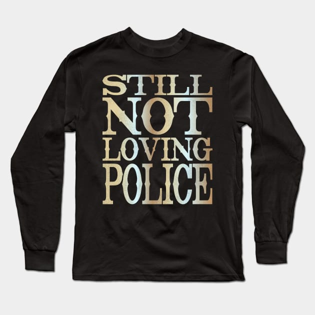 Still Not Loving Police Long Sleeve T-Shirt by darklordpug